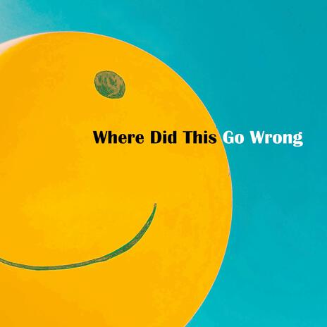 Where Did This Go Wrong | Boomplay Music