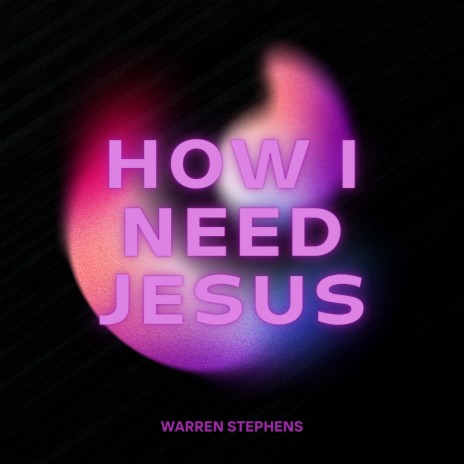 How I Need Jesus | Boomplay Music