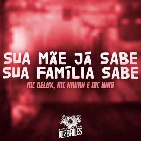 Sua Mãe Já Sabe, Sua Família Sabe ft. MC NAUAN, MC NINA & DJ MANO LOST | Boomplay Music