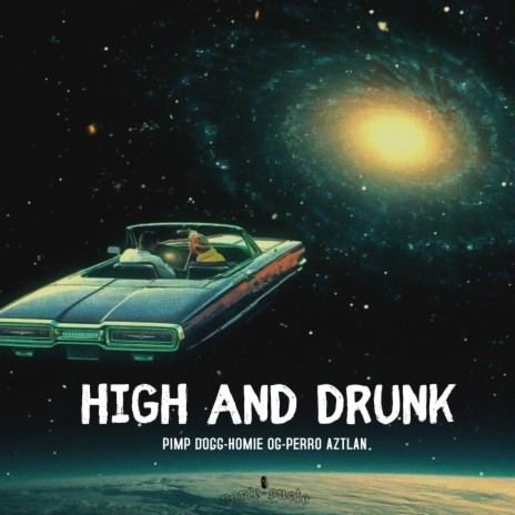 HIGH AND DRUNK ft. Homie O.G. & Perro Aztlan | Boomplay Music