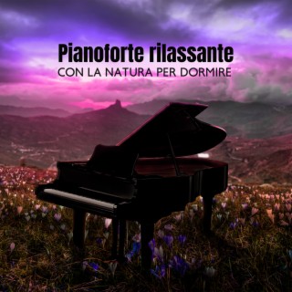 Pianoforte rilassante con la natura per dormire: Belle ballate per una notte tranquilla