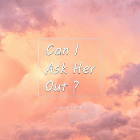 Can I Ask Her Out？