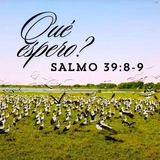 Qué espero? (Salmo 39:8-9)