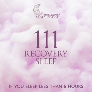 111 Recovery Sleep – If You Sleep Less Than 6 Hours: Restoration of Energy and Cells, Increase in Glucose Metabolism, Activation of Long-term & Short-term Memory, Tissue Growth and Repair