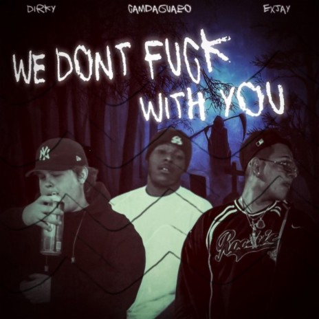 We Dont Fuck Wit You ft. Camdaguapo & Exjay | Boomplay Music
