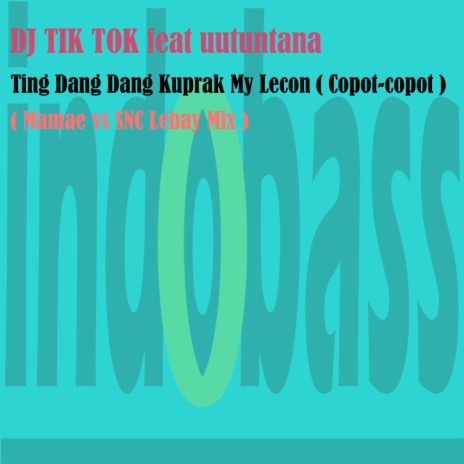 Ting Dang Dang Kuprak My Lecon (Copot - Copot) (Mamae vs SNC Remix) ft. uutuntana | Boomplay Music