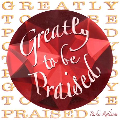 Greatly To Be Praised | Boomplay Music