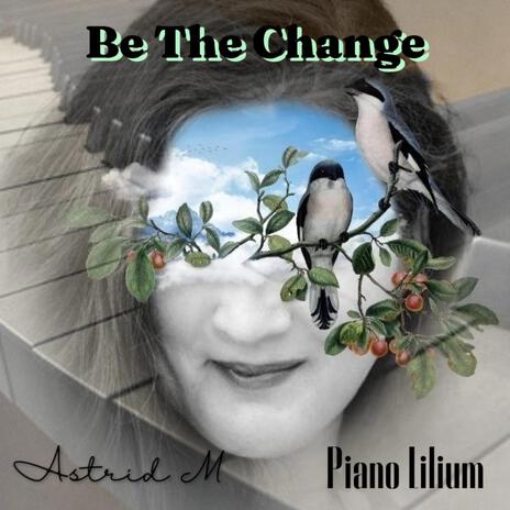 Be The Change ft. Piano Lilium | Boomplay Music