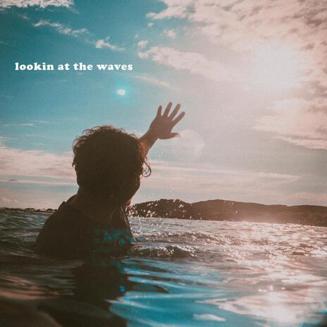 lookin at the waves | Boomplay Music