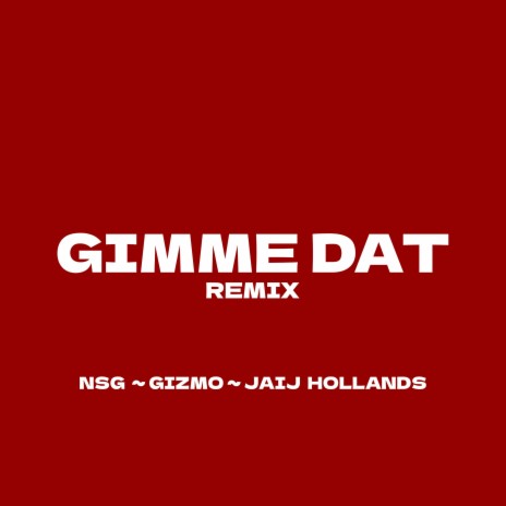 Gimme Dat (Remix) ft. NSG, Gizmo & Jaij Hollands | Boomplay Music