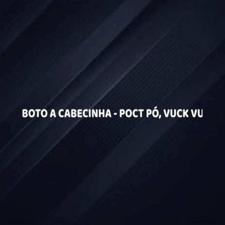 BOTO A CABECINHA - POCT PÓ, VUCK VU ft. MC DN 22 & MC PR