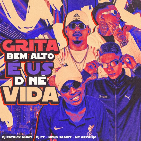 Grita Bem Alto, É Us D Né Vida ft. DJ Patrick Muniz, Meno Saaint & MC ARCANJO | Boomplay Music