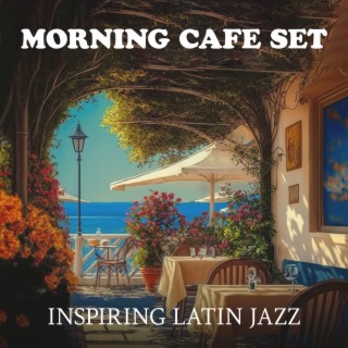 Morning Cafe Set: Inspiring Latin Jazz