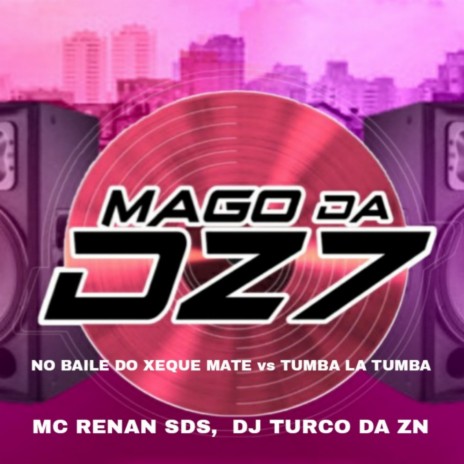 NO BAILE DO XEQUE MATE vs TUMBA LA TUMBA ft. DJ TURCO DA ZN & MC RENAN SDS | Boomplay Music