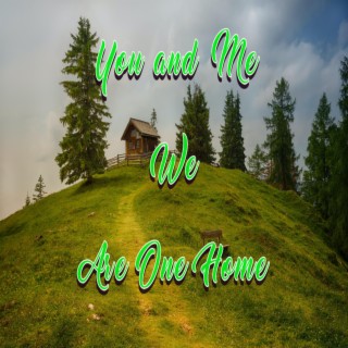 You and Me We Are One Home