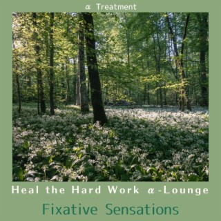 Heal the Hard Work Α-lounge - Fixative Sensations