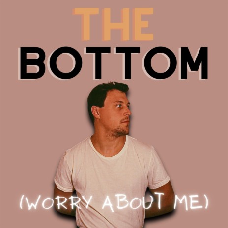 The Bottom (Worry About Me)
