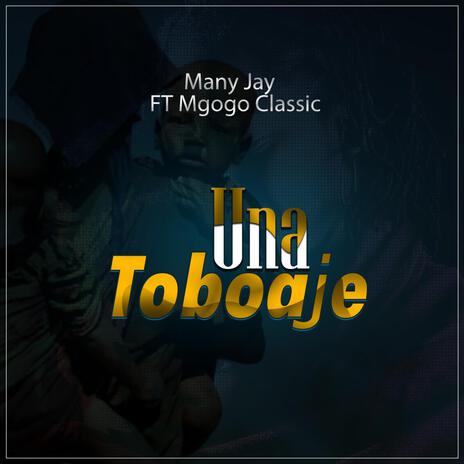 Unatoboaje ft. Mgogo classic | Boomplay Music