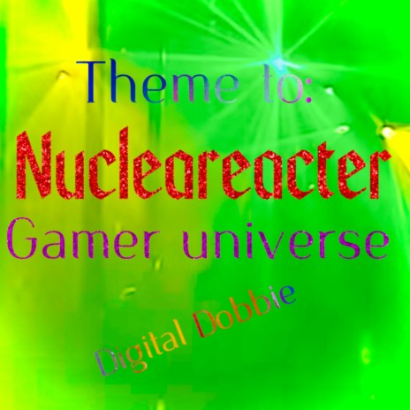 Theme to Nucleareacter Gamer Universe show