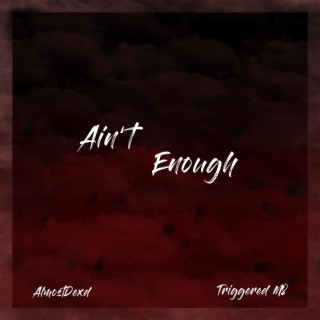 Ain't Enough ft. Almostdexd lyrics | Boomplay Music