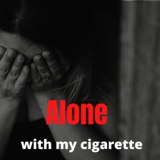 Alone with my cigarette