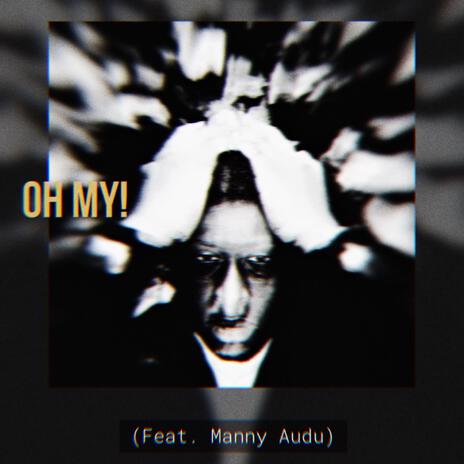 Oh My! ft. Manny Audu | Boomplay Music