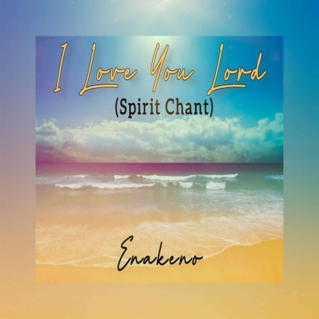 I Love You Lord (Spirit Chant) | Boomplay Music