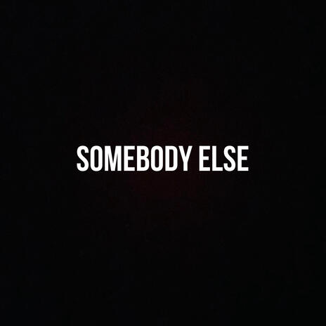 Somebody Else | Boomplay Music