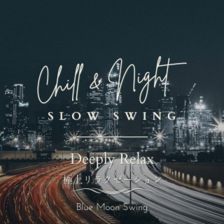 Chill & Night Slow Swing:極上リラクゼーション - Deeply Relax