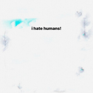 I Hate Humans!