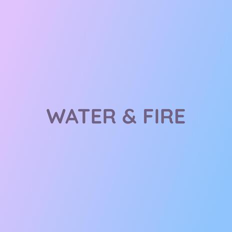 WATER & FIRE | Boomplay Music