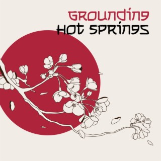 Grounding Hot Springs: Oriental Contemplations Music, Japanese Healing and Rejuvenation, Natural Zen
