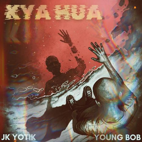 Kya Hua ft. YOUNG BOB | Boomplay Music