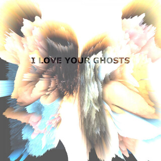 I Love Your Ghosts