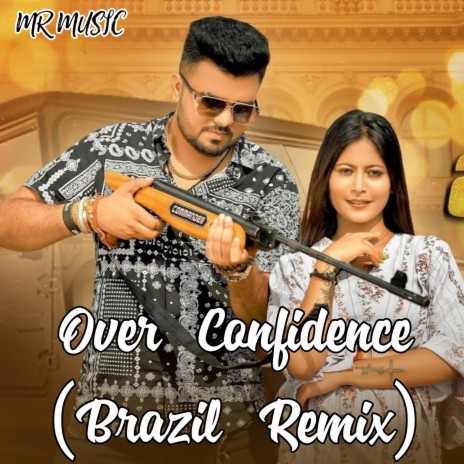 Over Confidence (Brazil Mix) ft. Billa Sonipat Ala & Komal Chaudhary | Boomplay Music