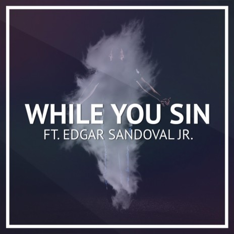 While You Sin (feat. Edgar Sandoval Jr) | Boomplay Music