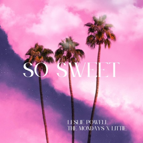 So Sweet ft. The Mondays & LiTTiE | Boomplay Music