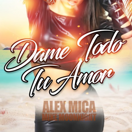 Dame Todo Tu Amor ft. Alex Mica | Boomplay Music