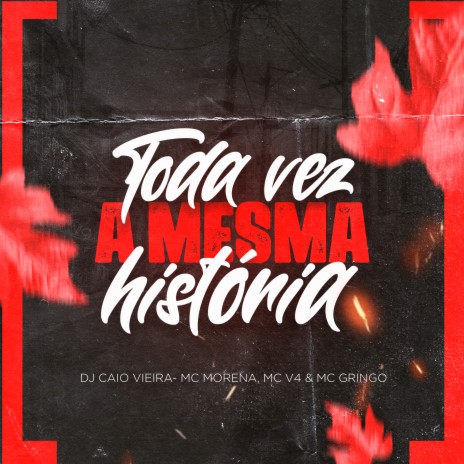 Toda Vez a Mesma Historia ft. mc v4, mc morena & mc gringo | Boomplay Music