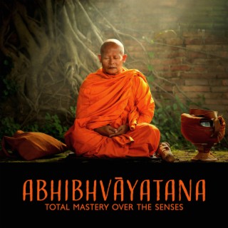 Abhibhvāyatana: Total Mastery Over the Senses, Deliverance from Sensual Pleasures and Pains. Buddhist Philosophy