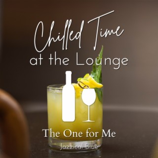 Chilled Time at the Lounge - The One for Me