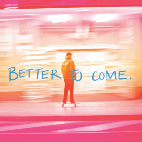 Better To Come | Boomplay Music