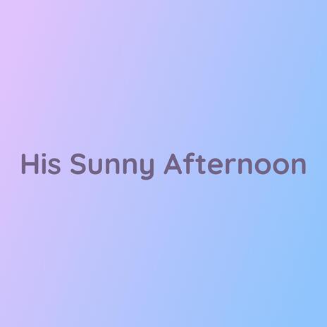 His Sunny Afternoon | Boomplay Music