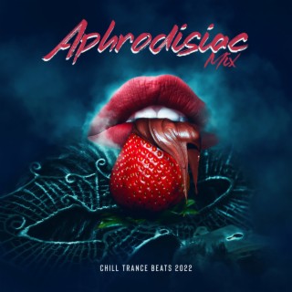 Aphrodisiac Mix: Chill Trance Beats 2022, Summer Collection