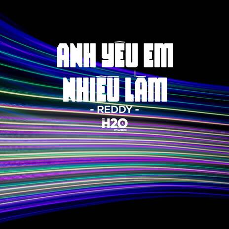 Anh Yêu Em Nhiều Lắm (Remix Deep House) ft. Reddy | Boomplay Music