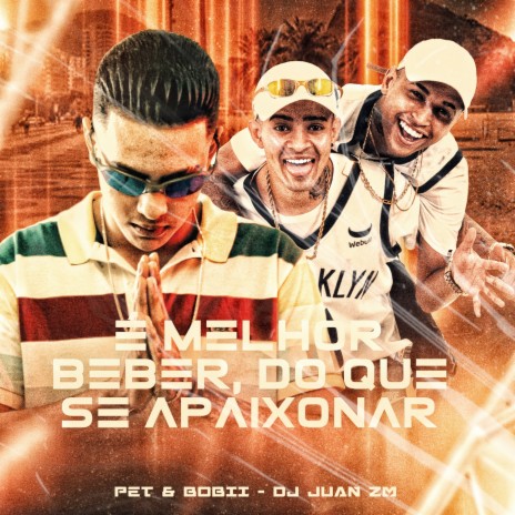 É Melhor Beber, do Que Se Apaixonar ft. Pet & Bobii | Boomplay Music