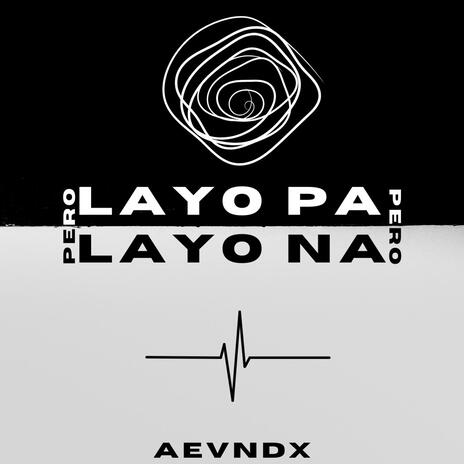 LAYO PA, PERO LAYO NA | Boomplay Music