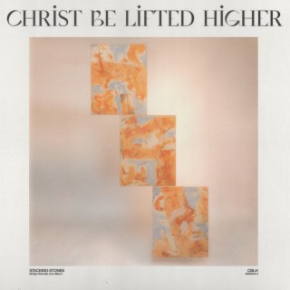 Christ Be Lifted Higher