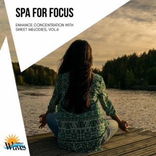 Spa for Focus - Enhance Concentration with Sweet Melodies, Vol.6