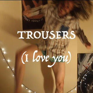 Trousers (I love you) ft. George Dillon lyrics | Boomplay Music